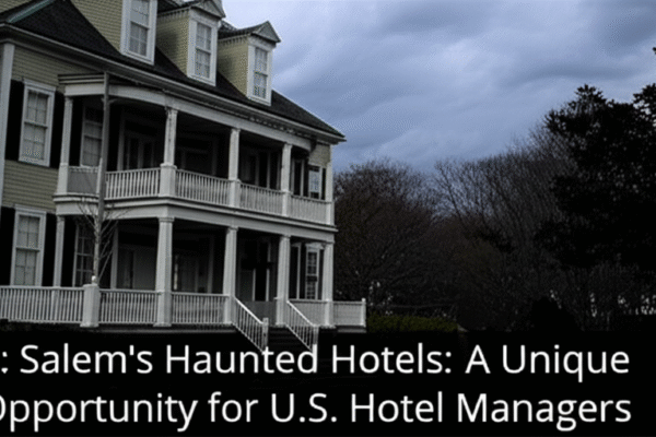 Salem’s Haunted Hotels: A Unique Opportunity for U.S. Hotel Managers